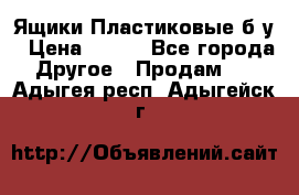 Ящики Пластиковые б/у › Цена ­ 130 - Все города Другое » Продам   . Адыгея респ.,Адыгейск г.